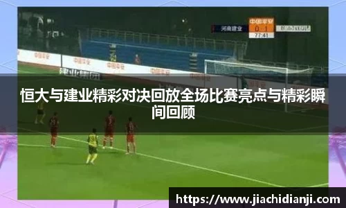 恒大与建业精彩对决回放全场比赛亮点与精彩瞬间回顾