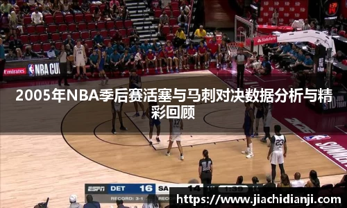 2005年NBA季后赛活塞与马刺对决数据分析与精彩回顾
