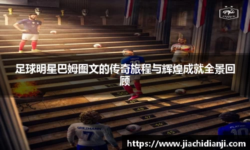 足球明星巴姆图文的传奇旅程与辉煌成就全景回顾
